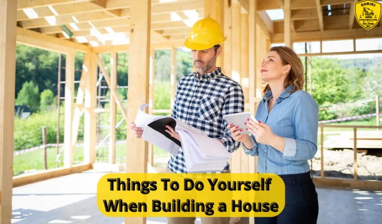Things To Do Yourself When Building a House