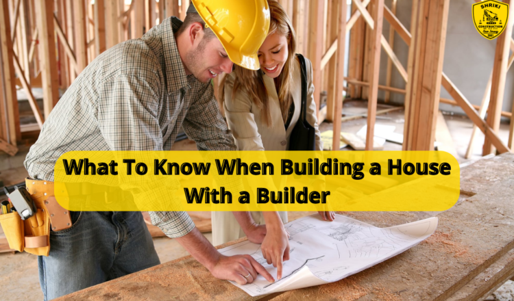 What To Know When Building a House With a Builder