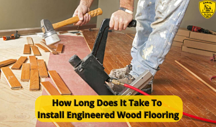How Long Does It Take To Install Engineered Wood Flooring