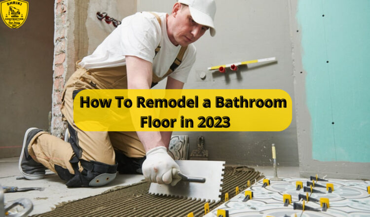 How To Remodel a Bathroom Floor in 2023