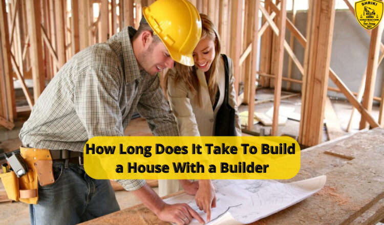 How Long Does It Take To Build a House With a Builder
